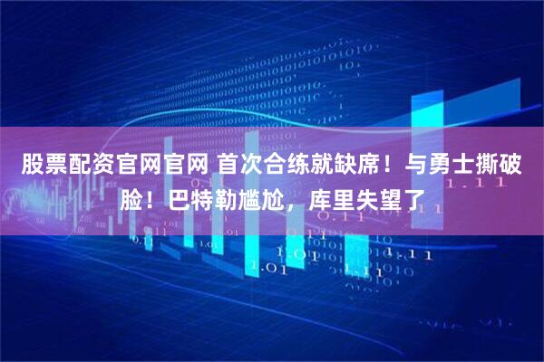 股票配资官网官网 首次合练就缺席！与勇士撕破脸！巴特勒尴尬，库里失望了